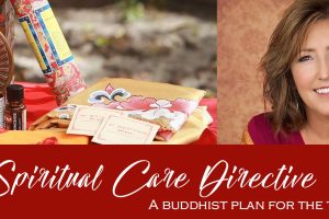 Writing Your Spiritual Care Directive – A Buddhist Plan for the Time of Dying